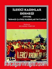 İlerici Kadınlar Derneği (1975-1980) <br /> Kırmızı Çatkılı Kadınlar'ın Tarihi