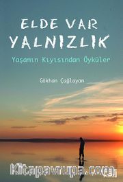 Elde Var Yalnızlık <br /> Yaşamın Kıyısından Öyküler