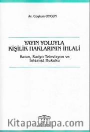 Yayın Yoluyla Kişilik Haklarının İhlali <br /> Basın, Radyo-Televizyon ve İnternet Hukuku