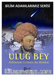 Uluğ Bey <br /> Astronomi Uzmanı Bir Hünkar