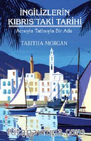 İngilizlerin Kıbrıs'taki Tarihi  <br /> Acısıyla Tatlısıyla Bir Ada