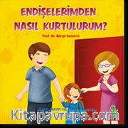 Endişelerimden Nasıl Kurtulurum? <br /> Duygularım ve Davranışlarım