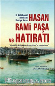 II.Abdülhamid Devri Son Bahriye Nazırı Hasan Rami Paşa ve Hatıratı <br /> Hamidiye Kahramanı Rauf Orbay'ın Tanıklığında