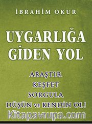 Uygarlığa Giden Yol <br /> Araştır, Keşfet, Sorgula, Düşün ve Kendin Ol!