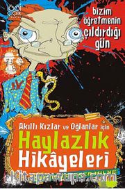 Bizim Öğretmenin Çıldırdığı Gün <br /> Akıllı Kızlar ve Oğlanlar için Haylazlık Hikayeleri