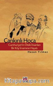 Çankırılı Hoca <br /> Cumhuriyet'in Öteki İnsanları Bir Köy İmamının Hayatı