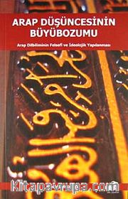 Arap Düşüncesinin Büyübozumu <br /> Arap Dilbiliminin Felsefi ve İdeolojik Yapılanması