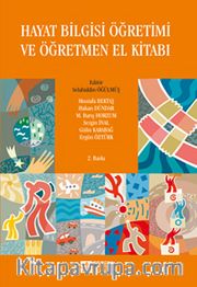 Hayat Bilgisi Öğretimi ve Öğretmen El Kitabı (Editör:Selahiddin Öğülmüş)