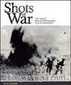 Shots of War: 150 Years of Dramatic Photography from the Battlefield