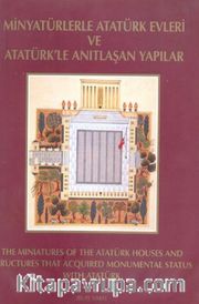 Minyatürlerle Atatürk Evleri ve Atatürk' le Anıtlaşan Yapılar