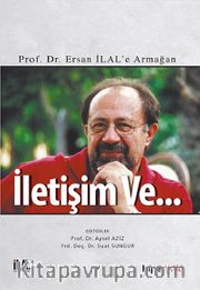 İletişim ve... <br /> Prof. Dr. Ersan İlal'e Armağan
