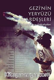 Gezi'nin Yeryüzü Kardeşleri <br /> Direnişin Arzu Coğrafyaları