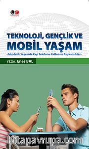 Teknoloji, Gençlik ve Mobil Yaşam <br /> Gündelik Yaşamda Cep Telefonu Kullanım Alışkanlıkları
