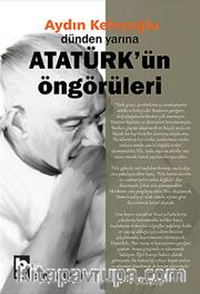 Dünden Yarına Atatürk'ün Öngörüleri