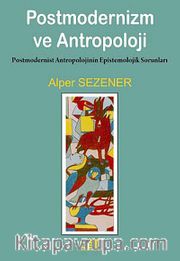 Postmodernizm ve Antropoloji <br /> Postmodernist Antropolojinin Epistemolojik Sorunları