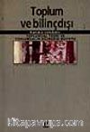 Toplum ve Bilinçdışı / Toplumsal Teori ve Toplumsalın Bilinçdışı Boyutu
