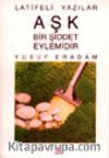 Aşk Bir Şiddet Eylemidir / Latifeli Yazılar