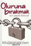 Oluruna Bırakmak Sizi Güçlü Kılacak