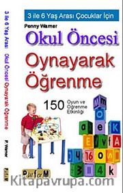 Okul Öncesi Oynayarak Öğrenme <br /> 3 İle 6 Yaş Arası Çocuklar İçin 150 Oyun ve Öğrenme Etkinliği