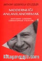 Modernliği Anlamlandırmak / Anthony Giddens'la Söyleşiler