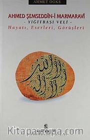 Ahmed Şemseddin-i Marmaravi / Hayatı, Eserleri, Görüşleri