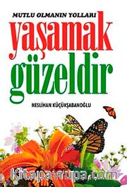 Yaşamak Güzeldir <br /> Mutlu Olmanın Sırları