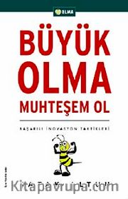 Büyük Olma Muhteşem Ol <br /> Başarılı İnovasyon Taktikleri