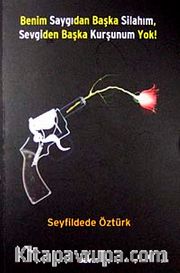 Benim Saygıdan Başka Silahım, Sevgiden Başka Kurşunum Yok!
