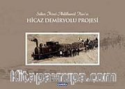Sultan İkinci Abdülhamid Han'ın Hicaz Demiryolu Projesi (Ciltsiz)