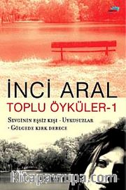 Toplu Öyküler-1 <br /> Sevginin Eşsiz Kışı-Uykusuzlar-Gölgede Kırk Derece
