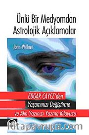 Ünlü Bir Medyomdan Astrolojik Açıklamalar <br /> Edgar Cayce'den Yaşamınızı Değiştirme ve Alın Yazınızı Yazma Kılavuzu