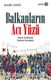 Balkanların Acı Yüzü <br /> Basın Tarihinde Balkan Savaşları