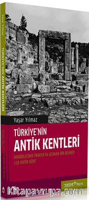 Türkiye'nin Antik Kentleri <br /> Anadolu'dan Trakya'ya Uzana bir Rehber -118 Antik Kent