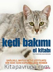 Kedi Bakımı El Kitabı <br /> Sağlıklı, Mutlu ve İyi Eğitilmiş Bir Kedi İçin Kapsamlı Bir Rehber