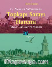 IV. Mehmed Saltanatında Topkapı Sarayı Haremi <br /> İktidar, Sınırlar ve Mimari