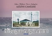 Aziziye Camileri <br /> Sultan Abdülaziz Han'ın Yadigarları
