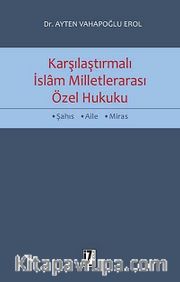 Karşılaştırmalı İslam Milletlerarası Özel Hukuku <br /> Şahıs-Aile-Miras
