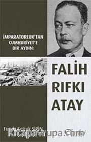 İmparatorluk'tan Cumhuriyet'e Bir Aydın Falih Rıfkı Atay