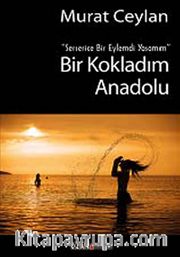 Bir Kokladım Anadolu <br /> Serserice Bir Eylemdi Yaşamım