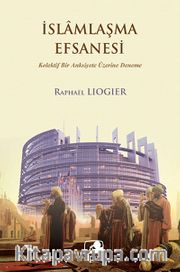 İslamlaşma Efsanesi <br /> Kolektif Bir Anksiyete Üzerine Deneme