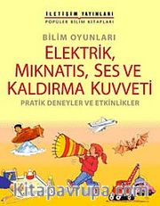Bilim Oyunları Elektrik, Mıknatıs, Ses ve Kaldırma Kuvveti <br /> Pratik Deneyler ve Etkinlikler