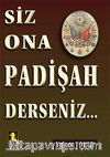 Siz Ona Padişah Derseniz...