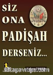 Siz Ona Padişah Derseniz...