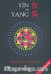 Yin ve Yang / Çin'in Karşıtlıklar Felsefesinin Kavranması ve Günlük Yaşantımıza Uyarlanması