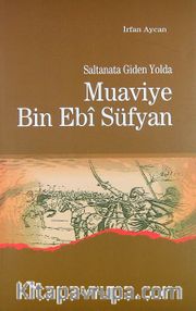 Saltanata Giden Yolda Muaviye Bin Ebi Süfyan