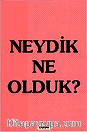 Neydik Ne Olduk
