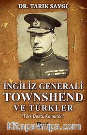 İngiliz Generali Townshend ve Türkler <br /> Türk Dostu Komutan