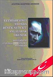 Yetmişbeşinci Yılında Büyük Nutuk'u Anlayarak Okumak <br /> Bilgi Şöleni 17-18 Ekim 2002 Ankara Bildirileri