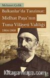 Balkanlar'da Tanzimat: Midhat Paşa'nın Tuna Vilayeti Valiliği 1864-1868