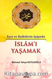 Ayet ve Hadislerin Işığında İslam'ı Yaşamak